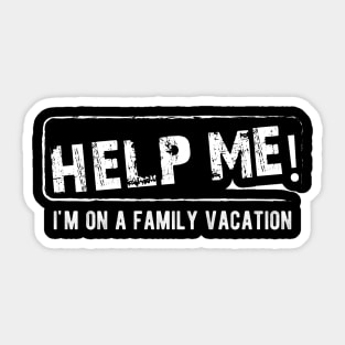 Family Vacation - Help Me! I'm on a family vacation Sticker